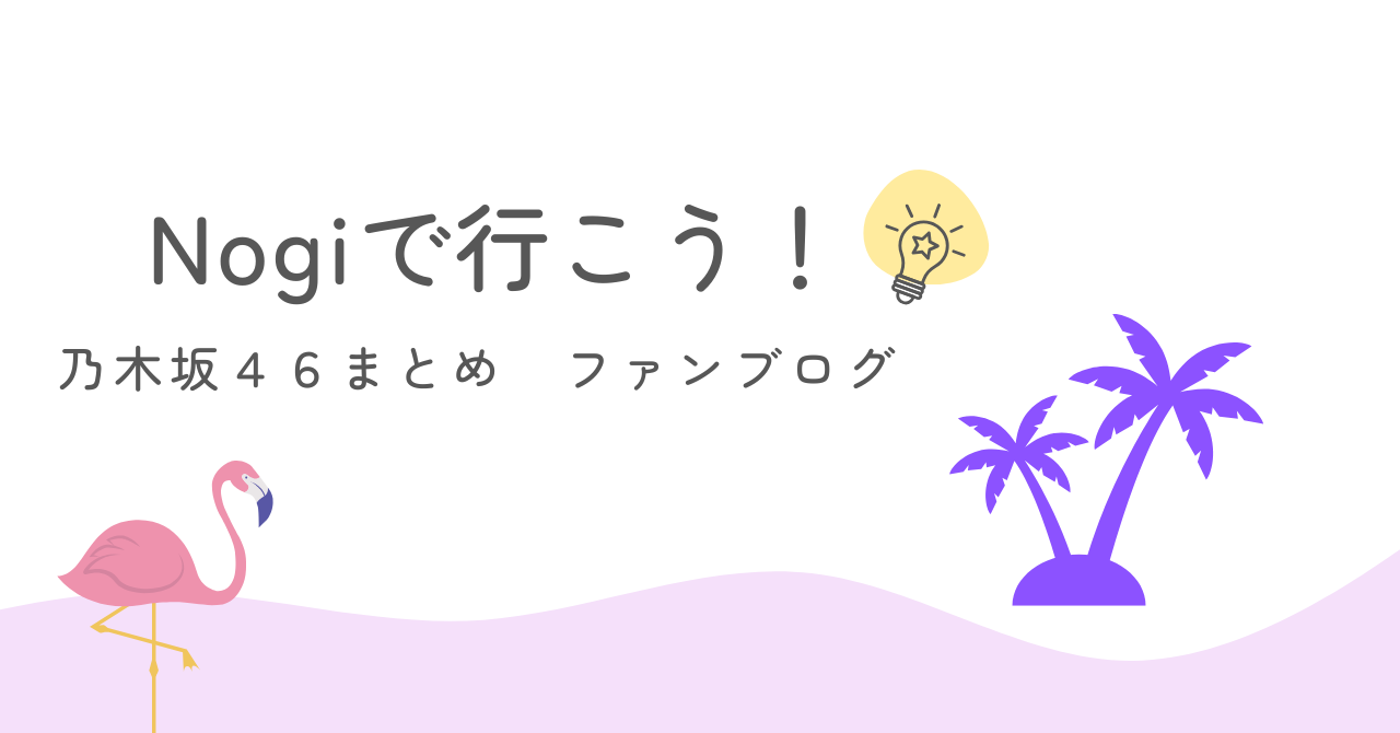 Nogiで行こう！乃木坂46まとめファンブログ
